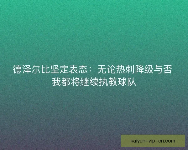 德泽尔比坚定表态：无论热刺降级与否 我都将继续执教球队