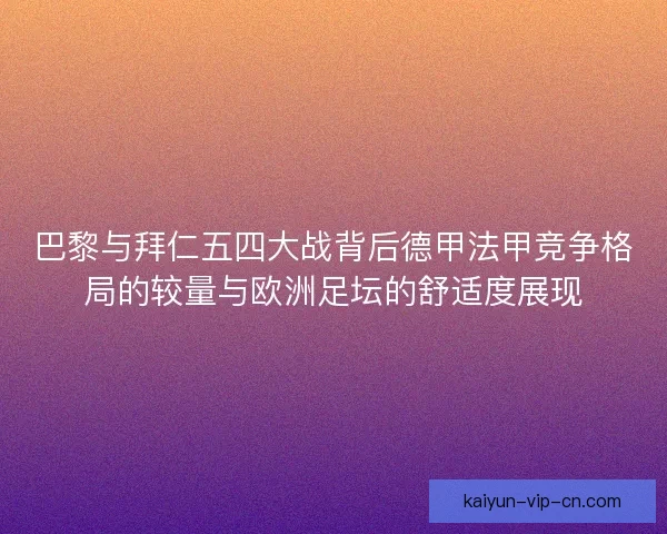 巴黎与拜仁五四大战背后德甲法甲竞争格局的较量与欧洲足坛的舒适度展现
