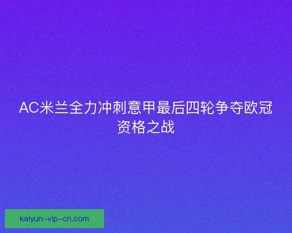 AC米兰全力冲刺意甲最后四轮争夺欧冠资格之战